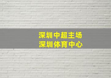 深圳中超主场 深圳体育中心